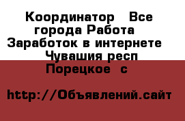 ONLINE Координатор - Все города Работа » Заработок в интернете   . Чувашия респ.,Порецкое. с.